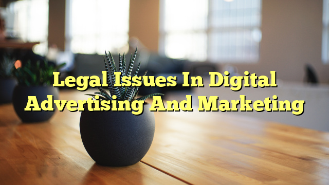 Legal Issues In Digital Advertising And Marketing