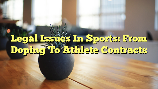 Legal Issues In Sports: From Doping To Athlete Contracts