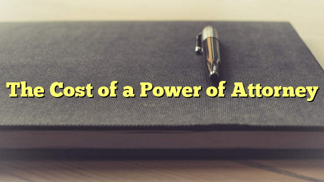 The Cost of a Power of Attorney