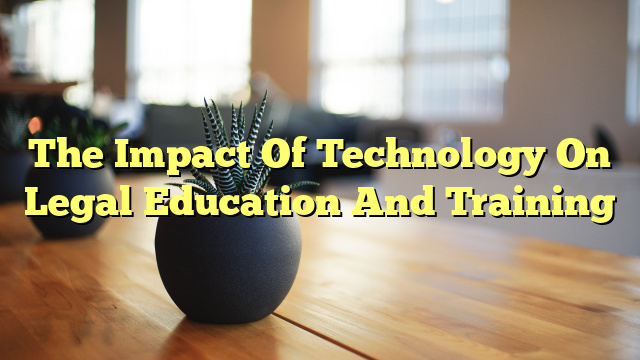 The Impact Of Technology On Legal Education And Training