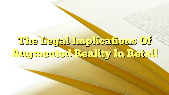 The Legal Implications Of Augmented Reality In Retail