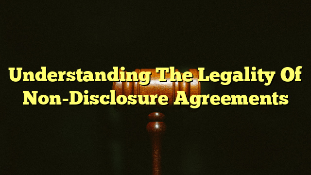 Understanding The Legality Of Non-Disclosure Agreements