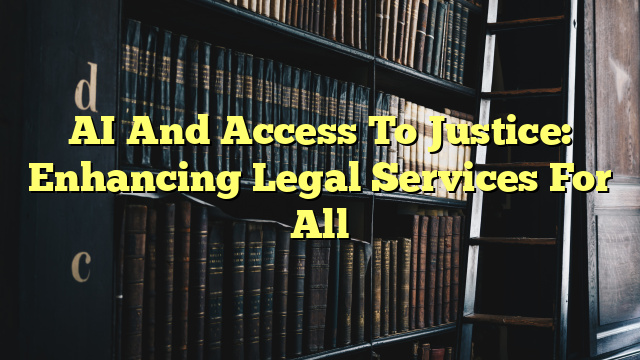 AI And Access To Justice: Enhancing Legal Services For All