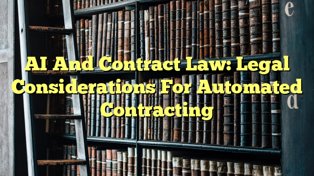 AI And Contract Law: Legal Considerations For Automated Contracting