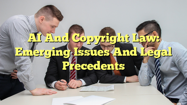 AI And Copyright Law: Emerging Issues And Legal Precedents