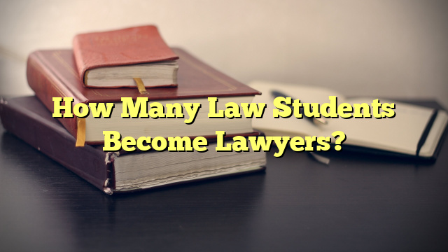 How Many Law Students Become Lawyers?