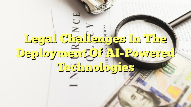 Legal Challenges In The Deployment Of AI-Powered Technologies