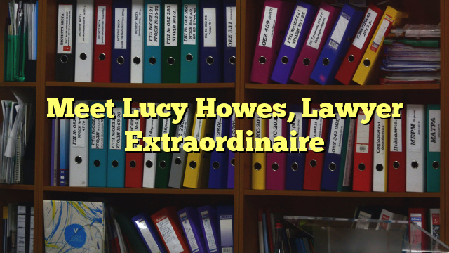 Meet Lucy Howes, Lawyer Extraordinaire