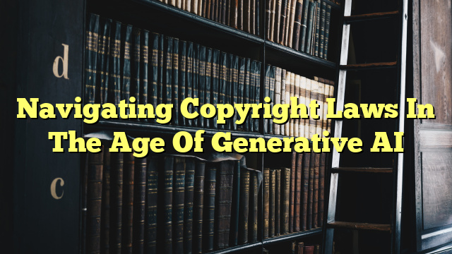 Navigating Copyright Laws In The Age Of Generative AI