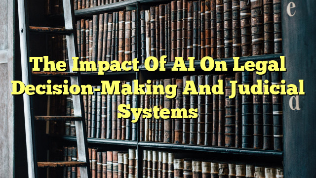 The Impact Of AI On Legal Decision-Making And Judicial Systems