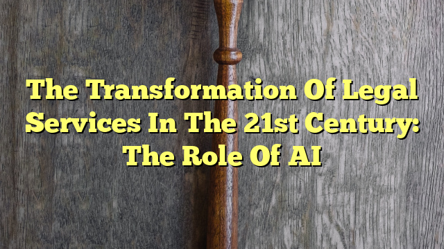 The Transformation Of Legal Services In The 21st Century: The Role Of AI