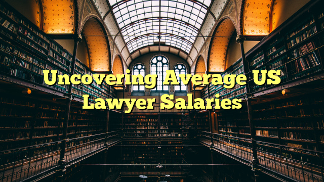 Uncovering Average US Lawyer Salaries