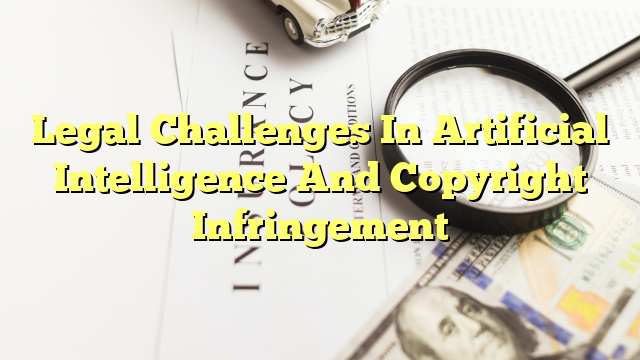 Legal Challenges In Artificial Intelligence And Copyright Infringement