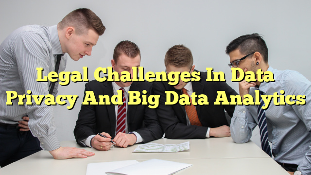 Legal Challenges In Data Privacy And Big Data Analytics