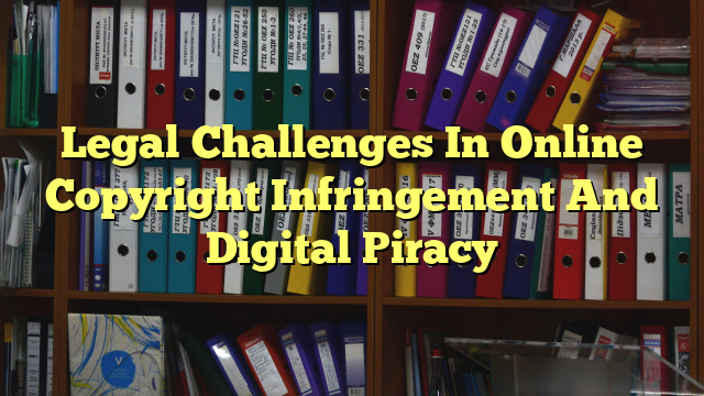 Legal Challenges In Online Copyright Infringement And Digital Piracy