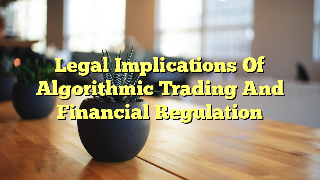 Legal Implications Of Algorithmic Trading And Financial Regulation