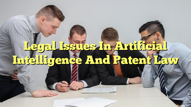 Legal Issues In Artificial Intelligence And Patent Law
