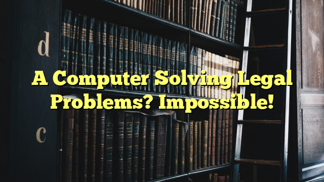 A Computer Solving Legal Problems?  Impossible!