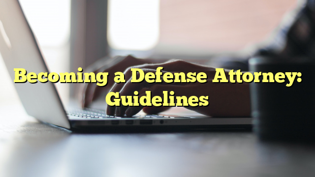 Becoming a Defense Attorney: Guidelines