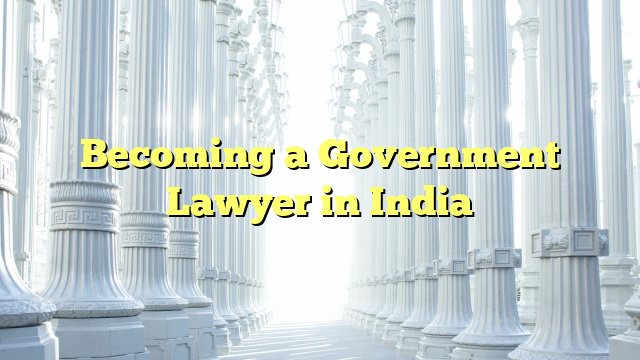 Becoming a Government Lawyer in India