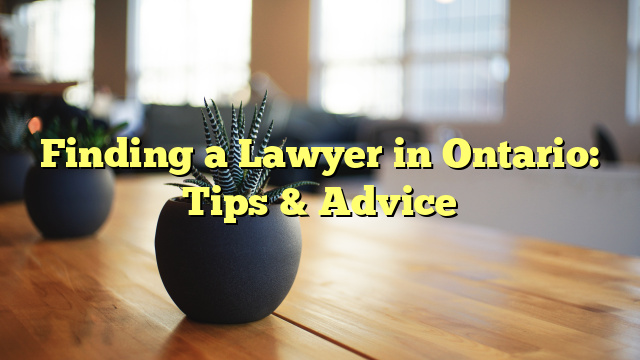Finding a Lawyer in Ontario: Tips & Advice