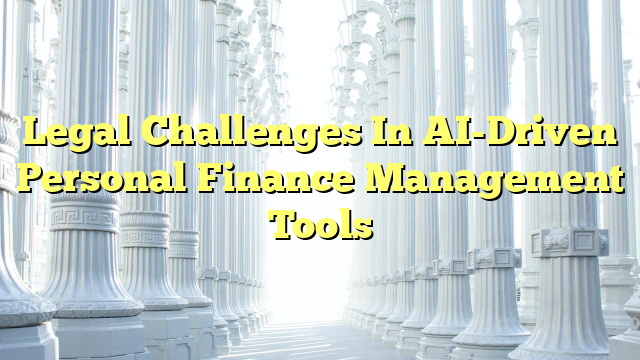 Legal Challenges In AI-Driven Personal Finance Management Tools