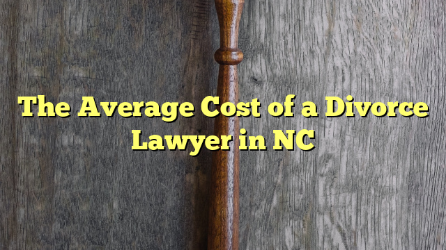 The Average Cost of a Divorce Lawyer in NC
