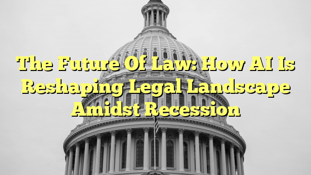 The Future Of Law: How AI Is Reshaping Legal Landscape Amidst Recession