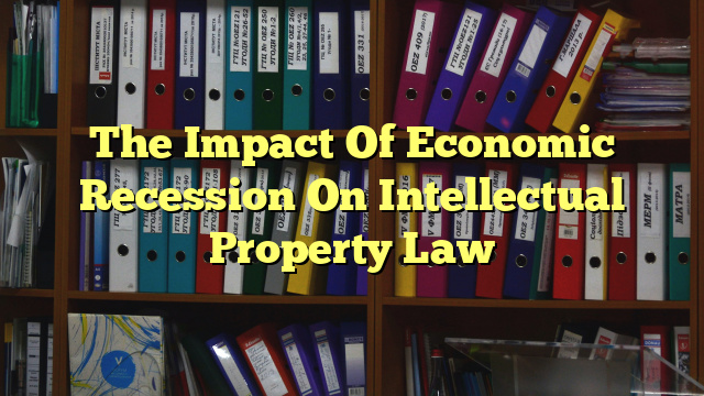 The Impact Of Economic Recession On Intellectual Property Law