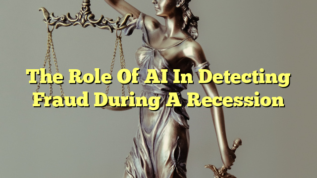 The Role Of AI In Detecting Fraud During A Recession