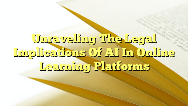 Unraveling The Legal Implications Of AI In Online Learning Platforms