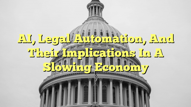 AI, Legal Automation, And Their Implications In A Slowing Economy