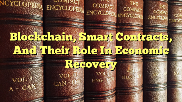 Blockchain, Smart Contracts, And Their Role In Economic Recovery
