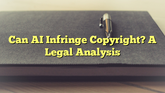 Can AI Infringe Copyright? A Legal Analysis