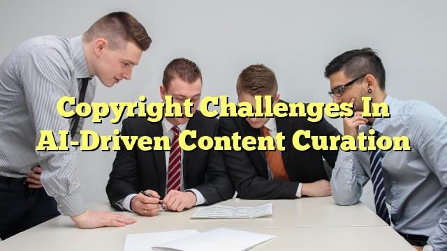 Copyright Challenges In AI-Driven Content Curation