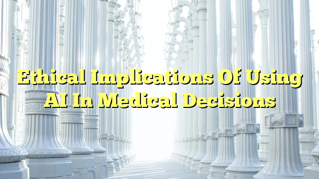 Ethical Implications Of Using AI In Medical Decisions