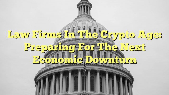 Law Firms In The Crypto Age: Preparing For The Next Economic Downturn