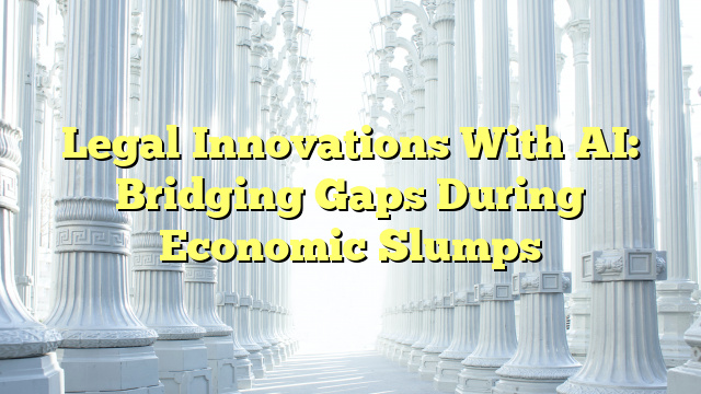 Legal Innovations With AI: Bridging Gaps During Economic Slumps