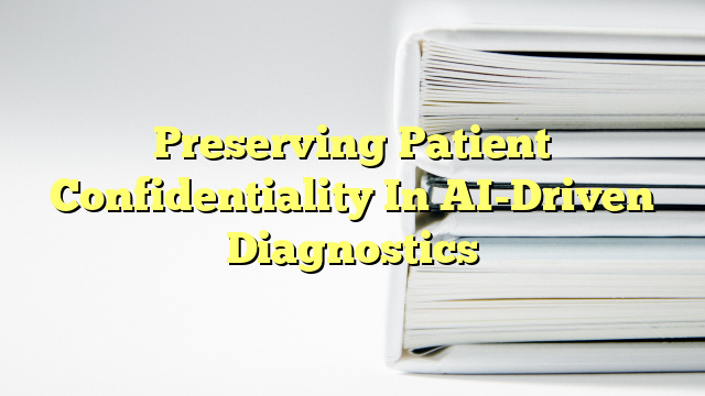 Preserving Patient Confidentiality In AI-Driven Diagnostics