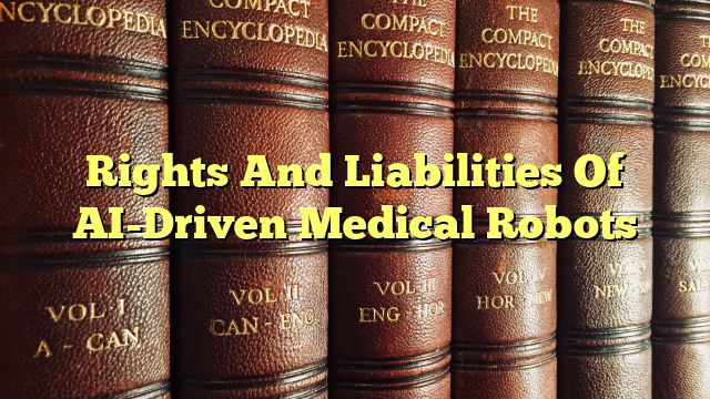Rights And Liabilities Of AI-Driven Medical Robots