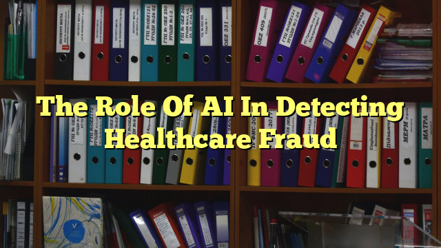 The Role Of AI In Detecting Healthcare Fraud