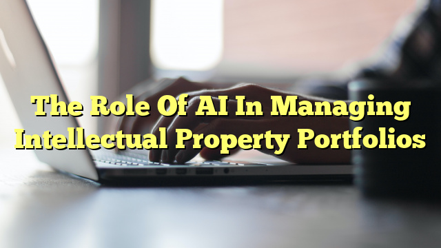 The Role Of AI In Managing Intellectual Property Portfolios