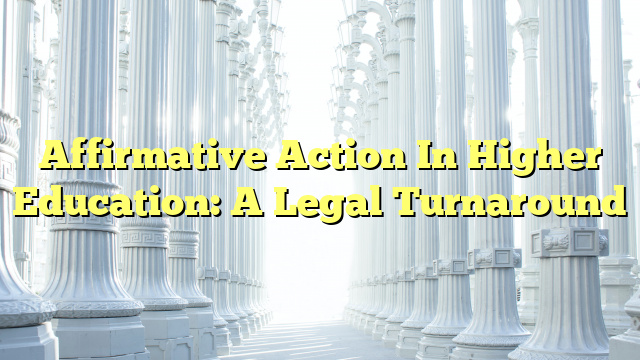 Affirmative Action In Higher Education: A Legal Turnaround