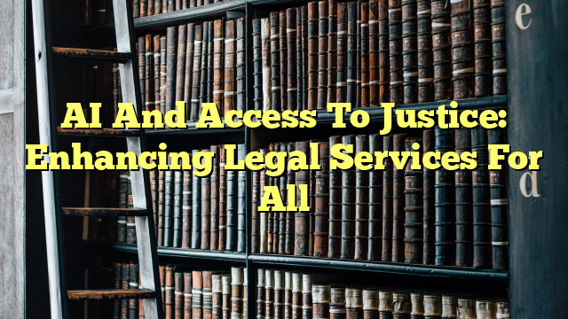 AI And Access To Justice: Enhancing Legal Services For All