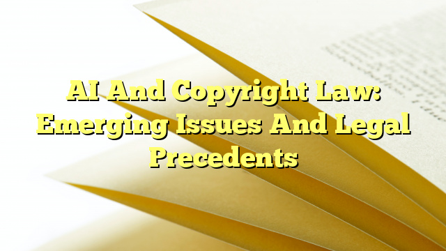 AI And Copyright Law: Emerging Issues And Legal Precedents