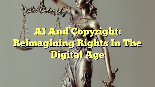 AI And Copyright: Reimagining Rights In The Digital Age