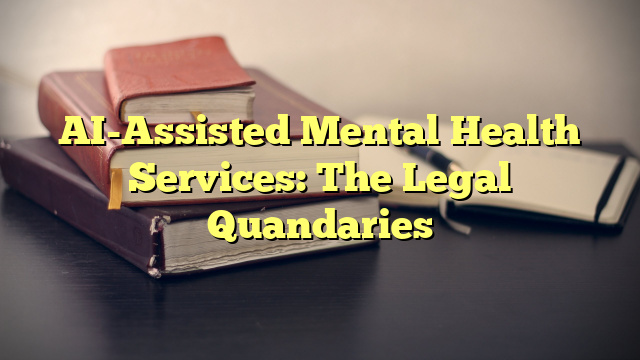 AI-Assisted Mental Health Services: The Legal Quandaries