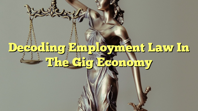 Decoding Employment Law In The Gig Economy
