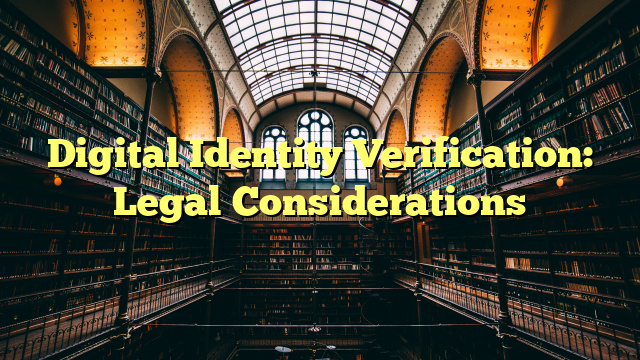Digital Identity Verification: Legal Considerations