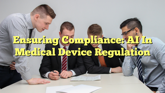 Ensuring Compliance: AI In Medical Device Regulation